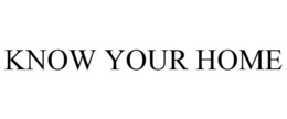 KNOW YOUR HOME