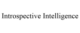 INTROSPECTIVE INTELLIGENCE