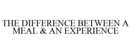 THE DIFFERENCE BETWEEN A MEAL & AN EXPERIENCE