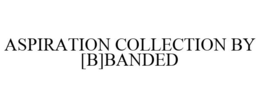 ASPIRATION COLLECTION BY [B]BANDED