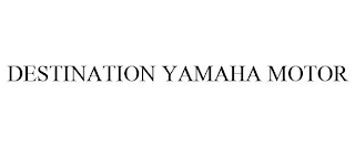 DESTINATION YAMAHA MOTOR