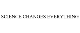 SCIENCE CHANGES EVERYTHING