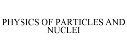 PHYSICS OF PARTICLES AND NUCLEI
