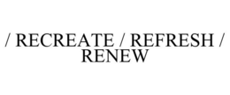 / RECREATE / REFRESH / RENEW