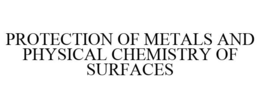 PROTECTION OF METALS AND PHYSICAL CHEMISTRY OF SURFACES