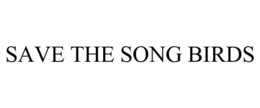 SAVE THE SONG BIRDS