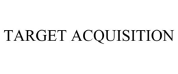 TARGET ACQUISITION