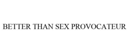 BETTER THAN SEX PROVOCATEUR
