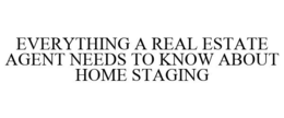 EVERYTHING A REAL ESTATE AGENT NEEDS TO KNOW ABOUT HOME STAGING