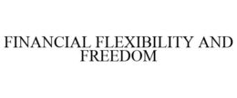 FINANCIAL FLEXIBILITY AND FREEDOM