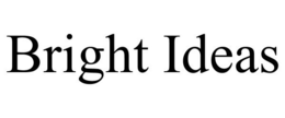 BRIGHT IDEAS