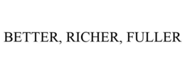 BETTER, RICHER, FULLER