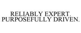 RELIABLY EXPERT. PURPOSEFULLY DRIVEN.