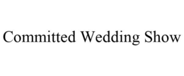 COMMITTED WEDDING SHOW