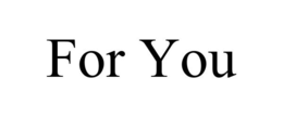 FOR YOU