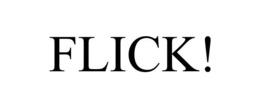 FLICK!