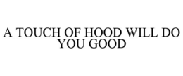 A TOUCH OF HOOD WILL DO YOU GOOD