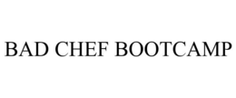 BAD CHEF BOOTCAMP