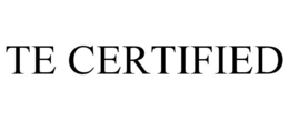 TE CERTIFIED