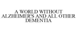 A WORLD WITHOUT ALZHEIMER'S AND ALL OTHER DEMENTIA
