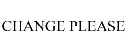 CHANGE PLEASE