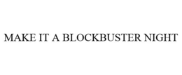 MAKE IT A BLOCKBUSTER NIGHT