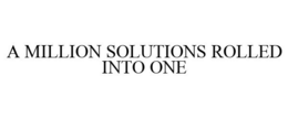 A MILLION SOLUTIONS ROLLED INTO ONE