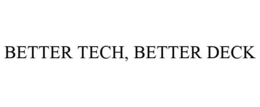BETTER TECH, BETTER DECK