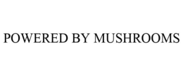 POWERED BY MUSHROOMS