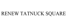 RENEW TATNUCK SQUARE