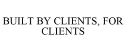 BUILT BY CLIENTS, FOR CLIENTS