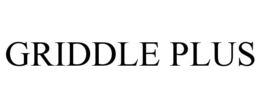GRIDDLE PLUS