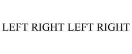 LEFT RIGHT LEFT RIGHT
