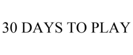 30 DAYS TO PLAY