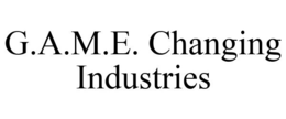 G.A.M.E. CHANGING INDUSTRIES