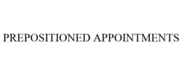 PREPOSITIONED APPOINTMENTS