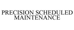 PRECISION SCHEDULED MAINTENANCE