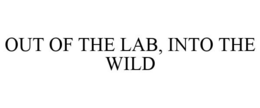 OUT OF THE LAB, INTO THE WILD