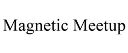 MAGNETIC MEETUP