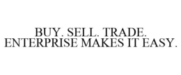 BUY. SELL. TRADE. ENTERPRISE MAKES IT EASY.