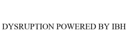 DYSRUPTION POWERED BY IBH
