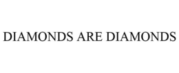 DIAMONDS ARE DIAMONDS