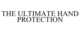 THE ULTIMATE HAND PROTECTION
