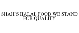 SHAH'S HALAL FOOD WE STAND FOR QUALITY