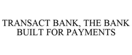 TRANSACT BANK, THE BANK BUILT FOR PAYMENTS