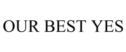 OUR BEST YES