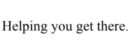HELPING YOU GET THERE.