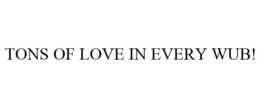 TONS OF LOVE IN EVERY WUB!