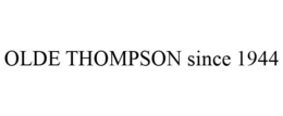 OLDE THOMPSON SINCE 1944