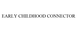EARLY CHILDHOOD CONNECTOR